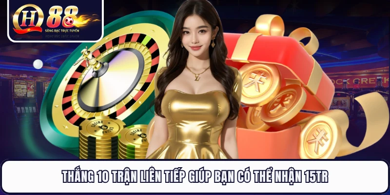 Thắng 10 trận liên tiếp giúp bạn có thể nhận 15tr